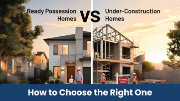 Ready Possession vs. Under-Construction Homes: How to Choose the Right One