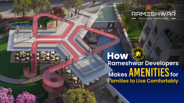 How Rameshwar Developers Makes Amenities for Families to Live Comfortably